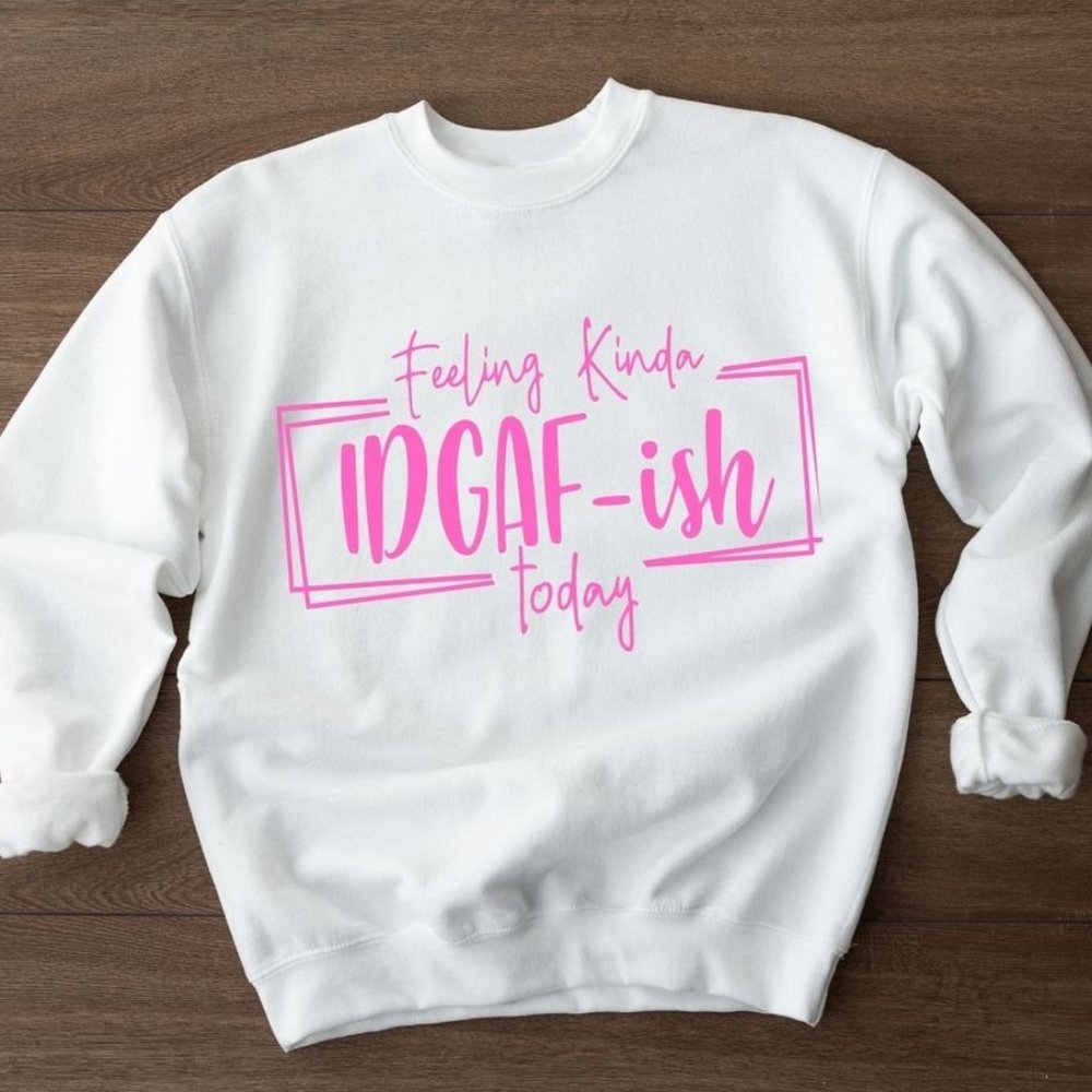 Feeling Kinda IDGAF Today Sweatshirt